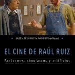 El Cine de Raúl Ruiz: Fantasmas, Simulacros y artificios. Valeria de los Ríos e Iván Pinto (editores) 