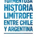 La tormentosa Historia Limítrofe entre Chile y Argentina